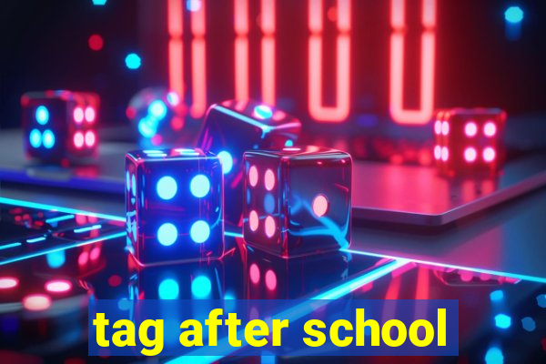 tag after school